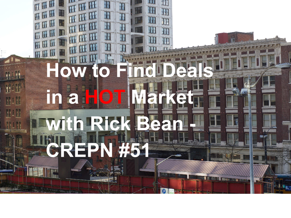 How to Find Deals in a HOT Market with Rick Bean - CREPN #51