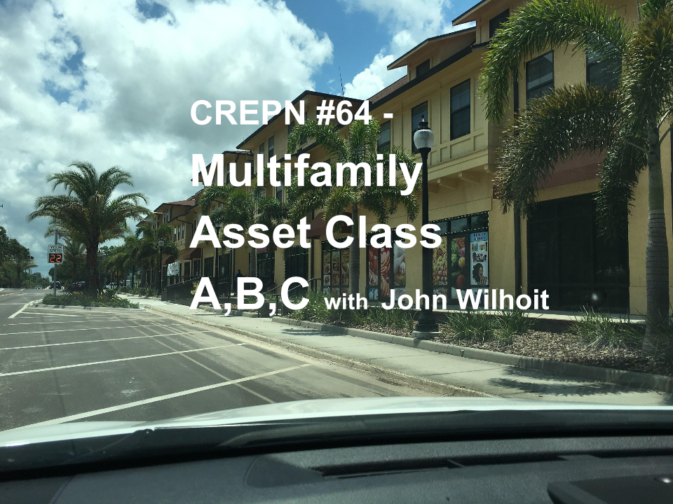 CREPN #64 - Multifamily Asset Class A,B,C with John Wilhoit