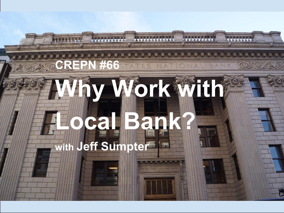 CREPN #66 - Why Work with Local Bank? with Jeff Sumpter