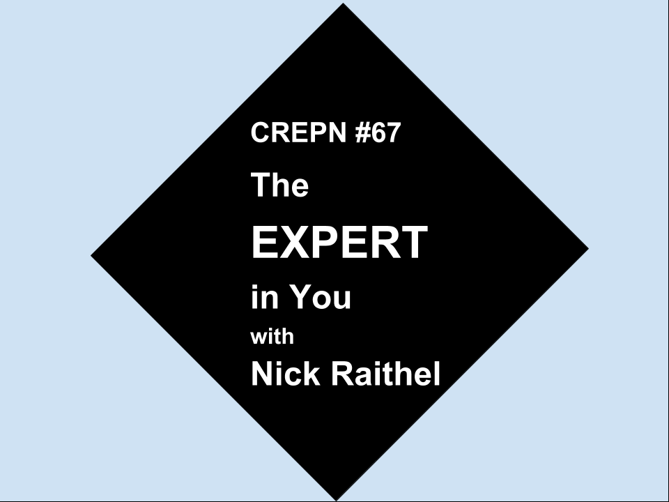 CREPN #67 - The EXPERT in You with Nick Raithel