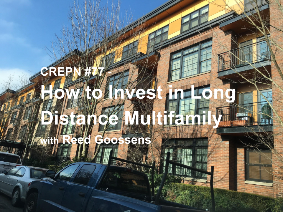 CREPN #77 - How to Invest in Long Distance Multifamily with Reed Goossens