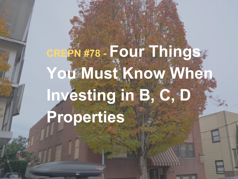 CREPN #78 - Four Things You Must Know When Investing in B, C, D Properties
