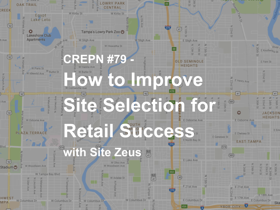CREPN #79 - How to Improve Site Selection for Retail Success with Site Zeus