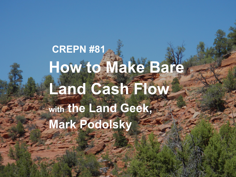 CREPN #81- How to Make Bare Land Cash Flow with the Land Geek, Mark Podolsky
