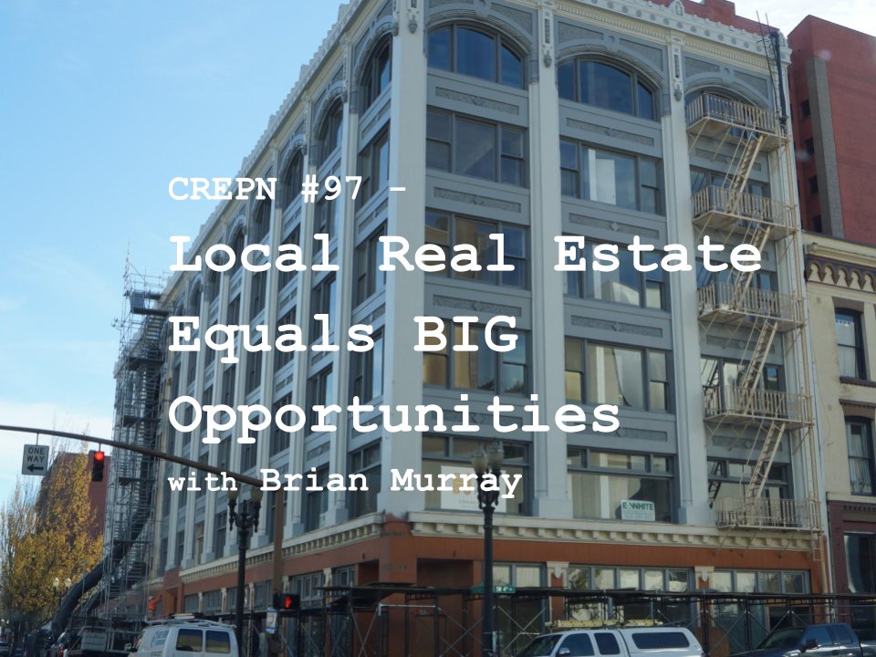 CREPN #97 - Local Real Estate Equals BIG Opportunities with Brian Murray