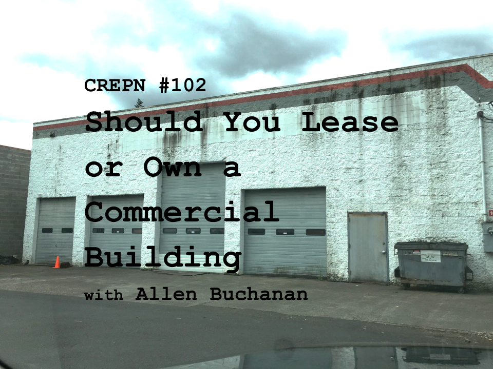 CREPN #102 - Should You Lease or Own a Commercial Building with Allen Buchanan