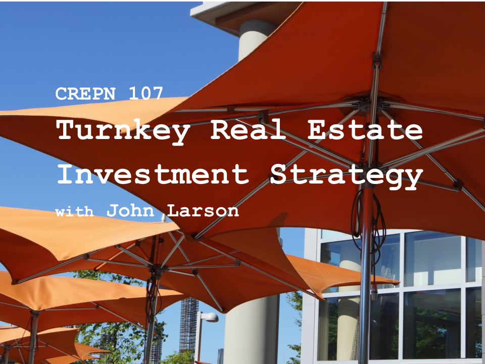 CREPN 107 - Turnkey Real Estate Investment Strategy with John Larson