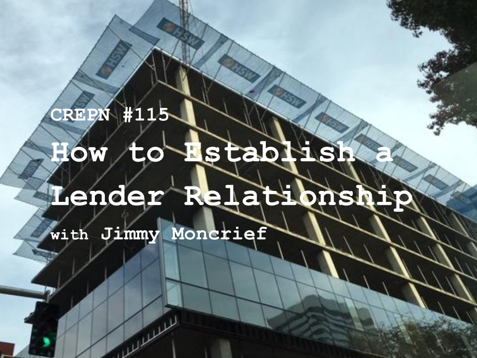 CREPN #115 - How to Establish a Lender Relationship with Jimmy Moncrief