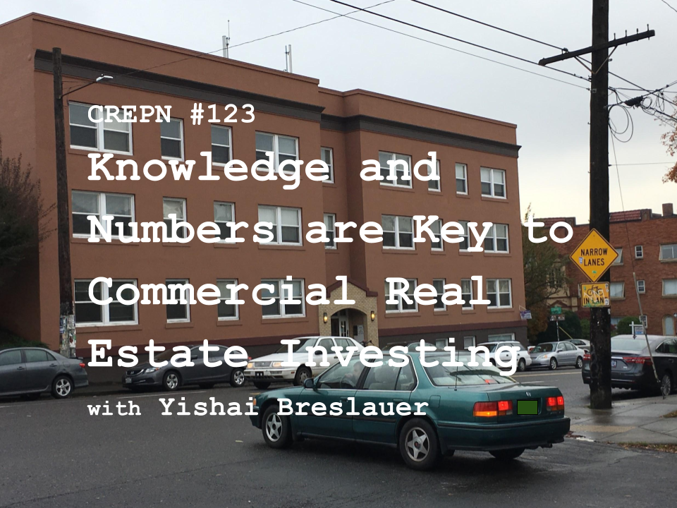 CREPN #123 - Knowledge and Numbers are Key to Commercial Real Estate Investing with Yishai Breslauer