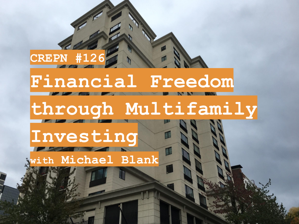 CREPN #126 - Financial Freedom through Multifamily Investing with Michael Blank