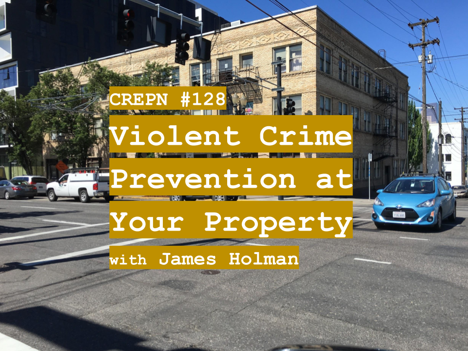 CREPN #128 - Violent Crime Prevention at Your Property with James Holman