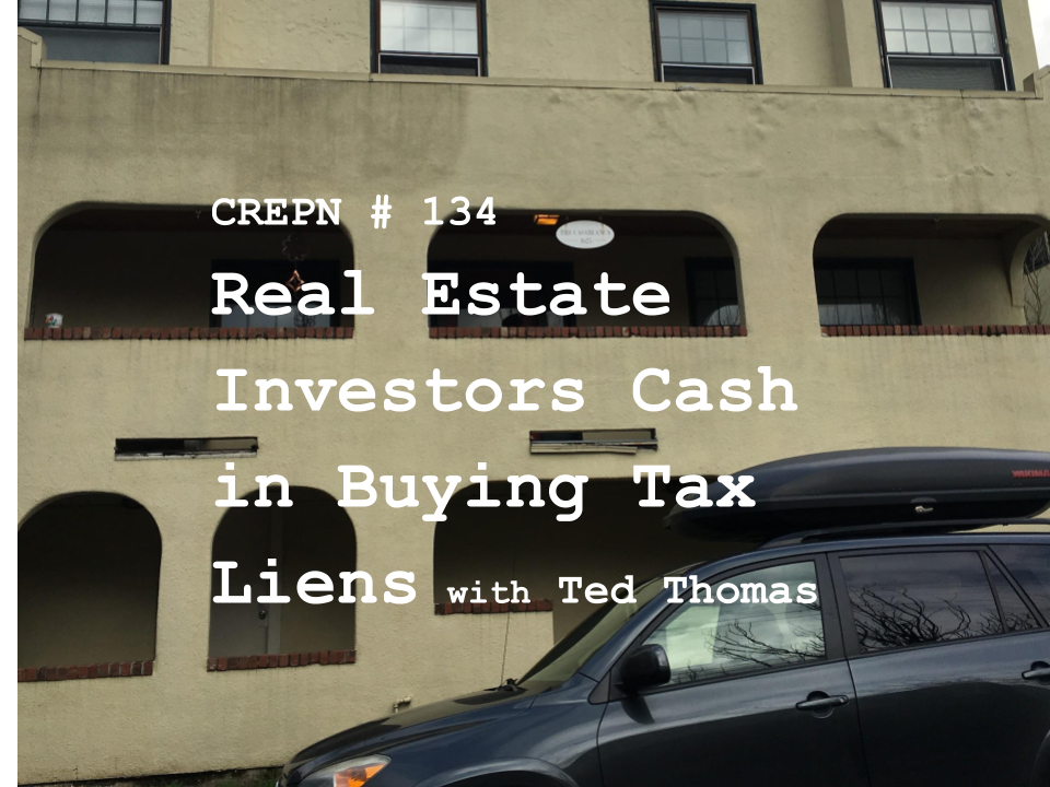 CREPN # 134 - Real Estate Investors Cash in Buying Tax Liens with Ted Thomas