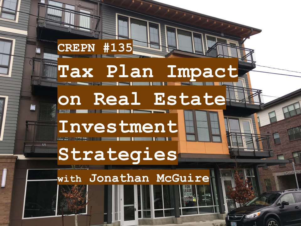 CREPN #135 - Tax Plan Impact on Real Estate Investment Strategies with Jonathan McGuire