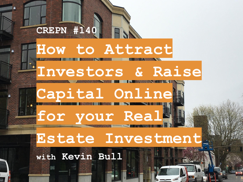 CREPN #140 - How to Attract Investors & Raise Capital Online for your Real Estate Investment with Kevin Bull