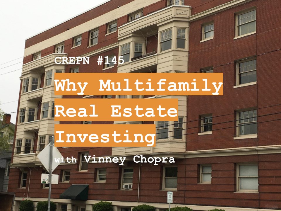 CREPN #145 - Why Multifamily Real Estate Investing with Vinney Chopra