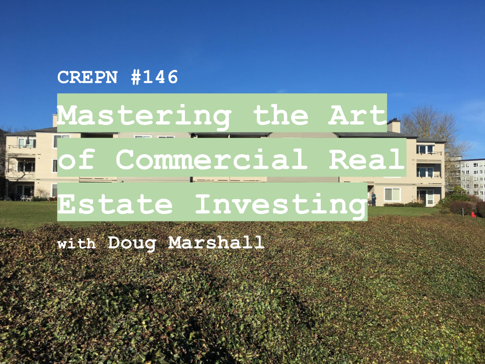 CREPN #146 - Mastering the Art of Commercial Real Estate Investing with Doug Marshall
