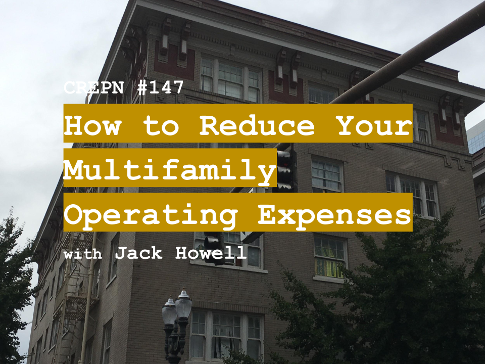 CREPN #147 - How to Reduce Your Multifamily Operating Expenses with Jack Howell