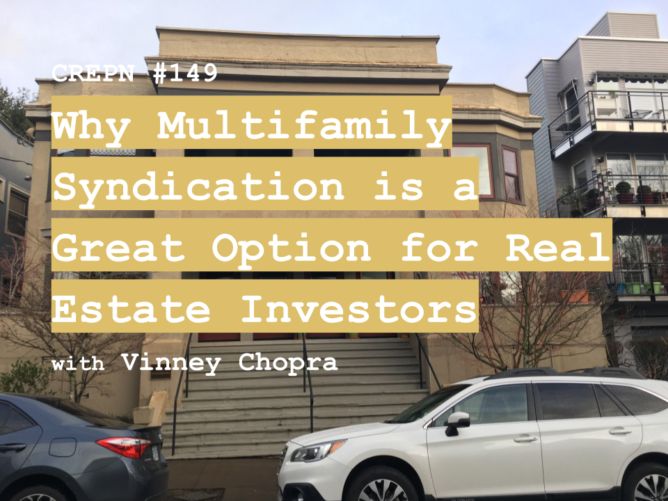 CREPN #149 - Why Multifamily Syndication is a Great Option for Real Estate Investors with Vinney Chopra