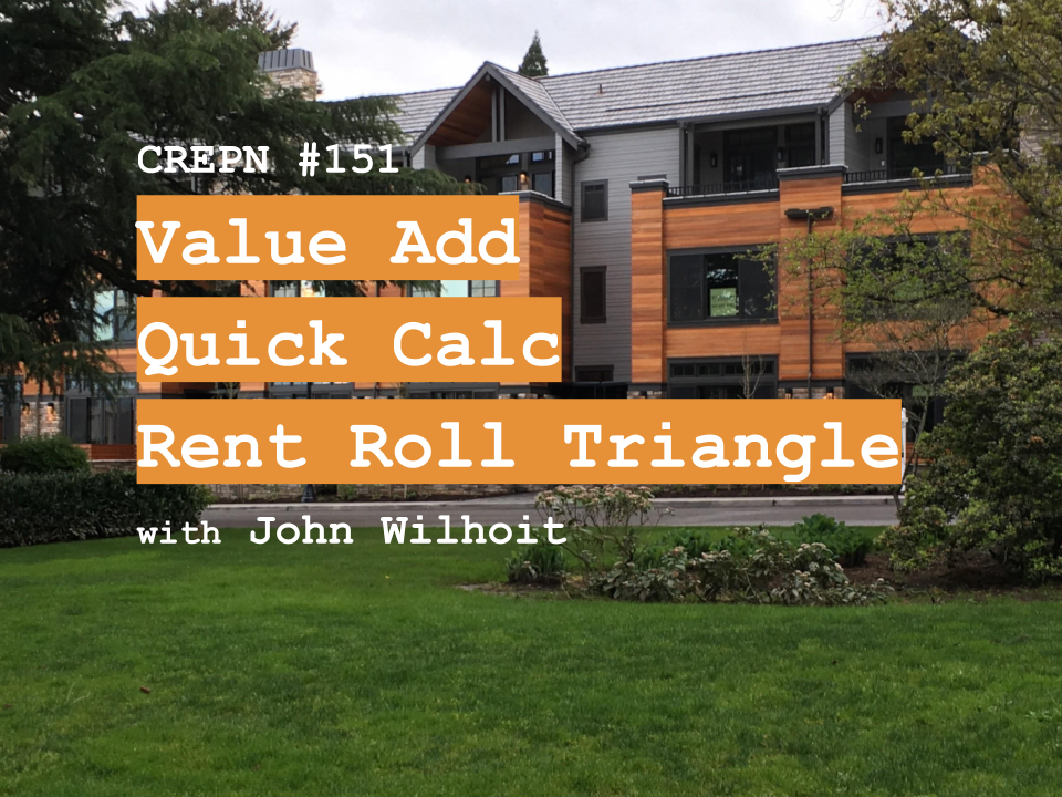 CREPN #151 - Value Add Quick Calc Rent Roll Triangle with John Wilhoit