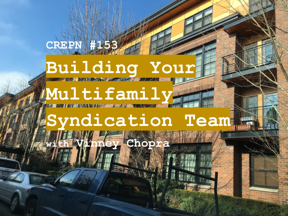 CREPN #153 - Building Your Multifamily Syndication Team with Vinney Chopra