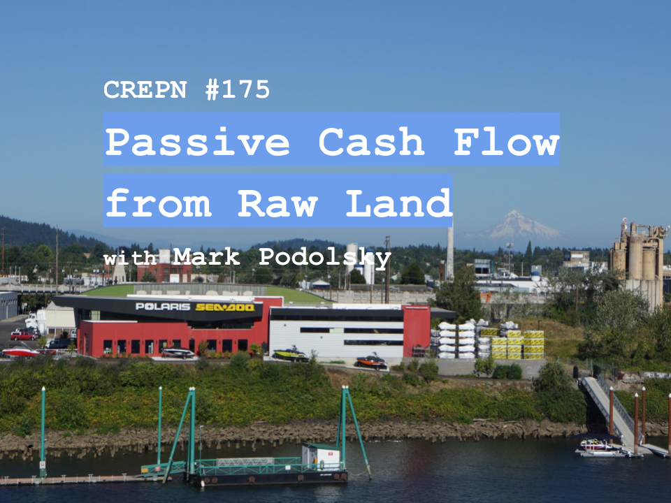 CREPN #175 - Passive Cash Flow from Raw Land with Mark Podolsky