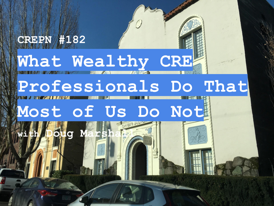 CREPN #182 What Wealthy CRE Professionals Do That Most of Us Do Not with Doug Marshall