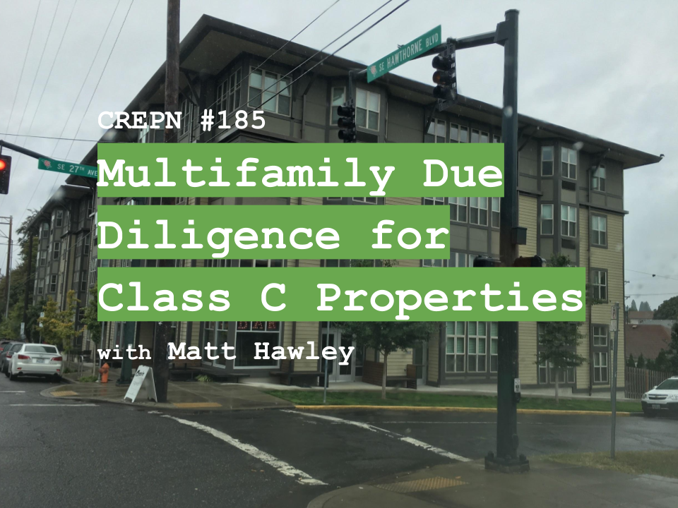 CREPN #185 - Multifamily Due Diligence for Class C Properties with Matt Hawley