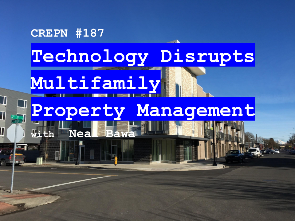 CREPN #187 - Technology Disrupts Multifamily Property Management with Neal Bawa