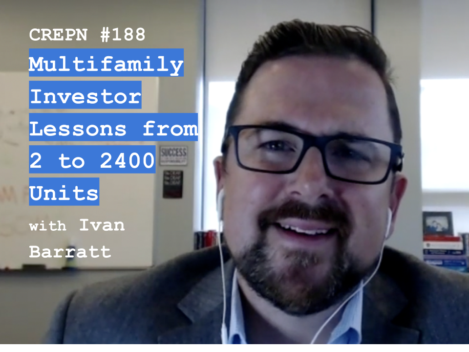 CREPN #188 - Multifamily Investor Lessons from 2 to 2400 Units with Ivan Barratt