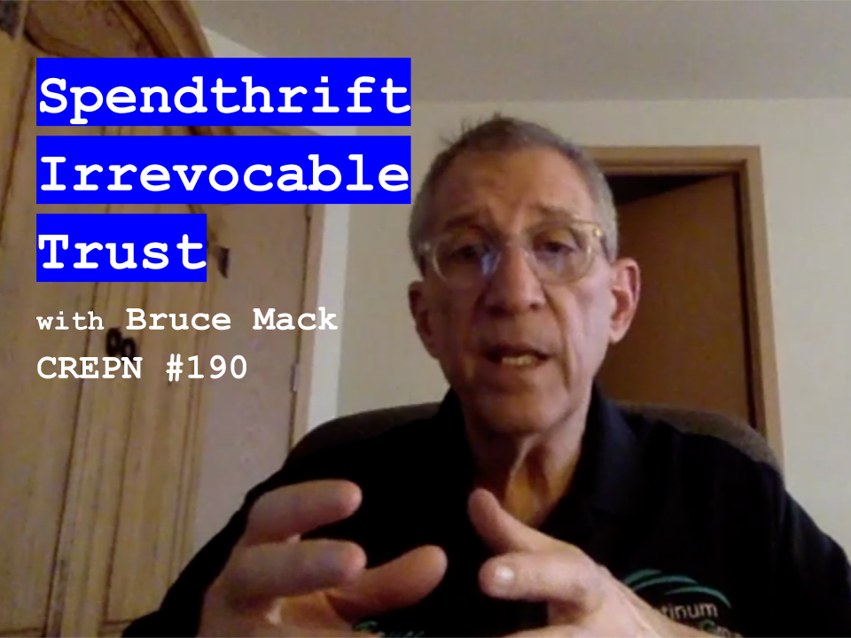 Spendthrift Irrevocable Trust with Bruce Mack - CREPN #190