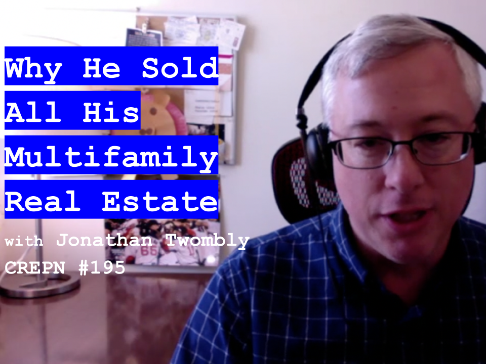 Why He Sold All His Multifamily Real Estate with Jonathan Twombly - CREPN #195