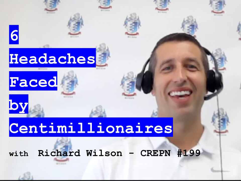 6 Headaches Faced by Centimillionaires with Richard Wilson - CREPN #199